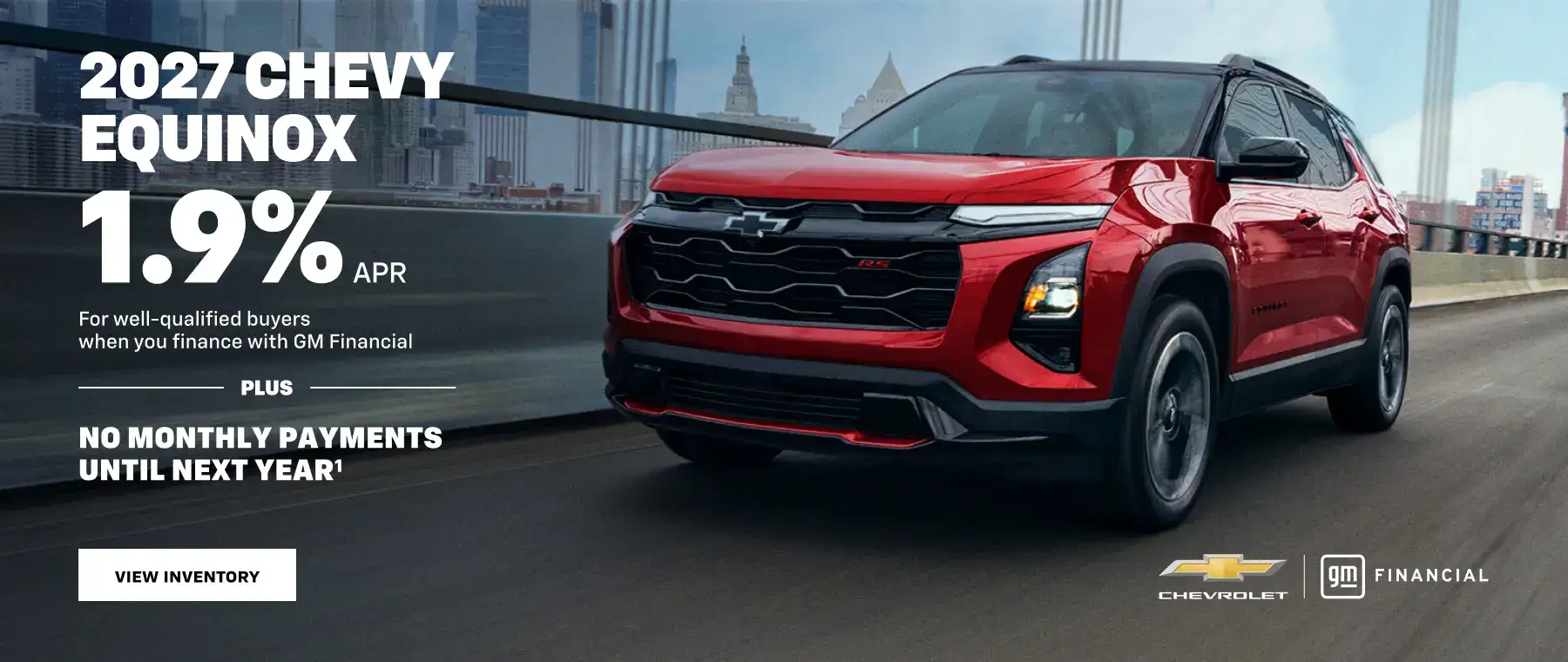 2027 Chevy Equinox. 1.9% APR For well-qualified buyers when you finance with GM Financial PLUS NO MONTHLY PAYMENTS UNTIL NEXT YEAR.
