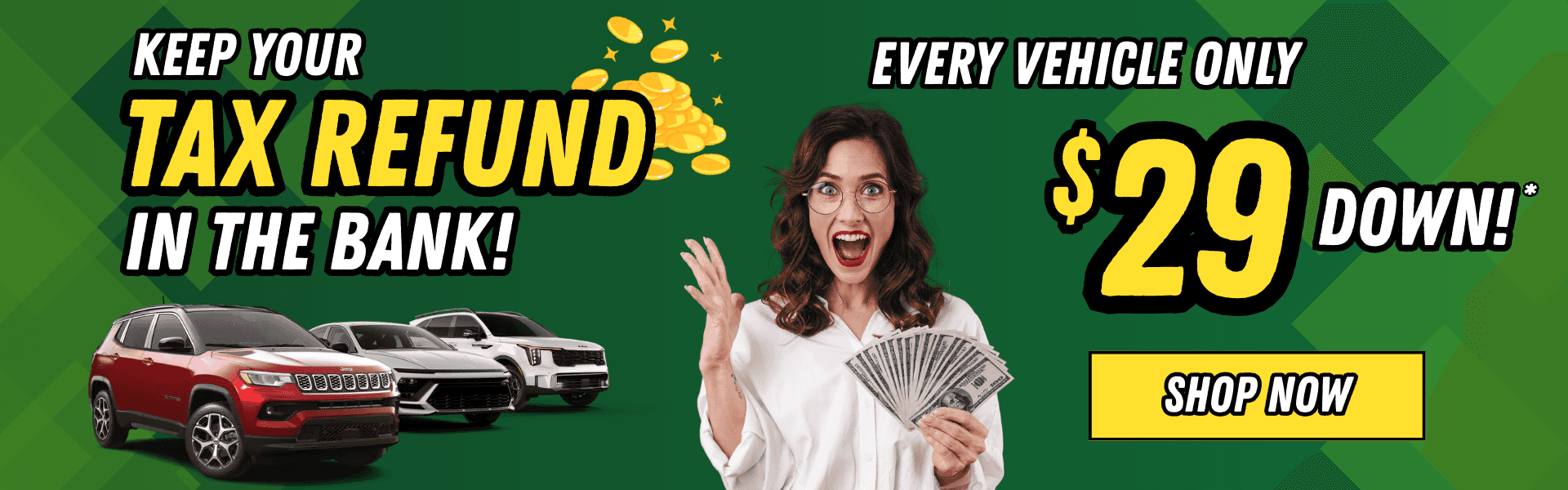 Keep Your Tax Refund in the Bank! Every Vehicle is Only $29 Down!