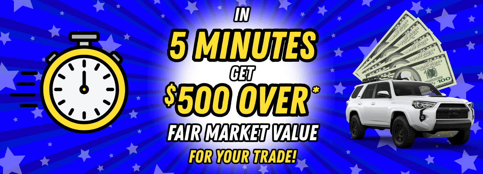 In 5 Minutes get up to $500 Over Fair Market Value for Your Trade