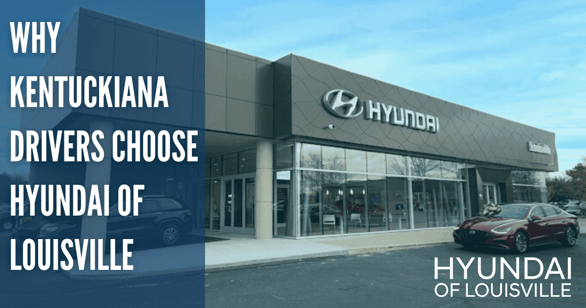 Why Kentuckiana Drivers Choose Hyundai of Louisville