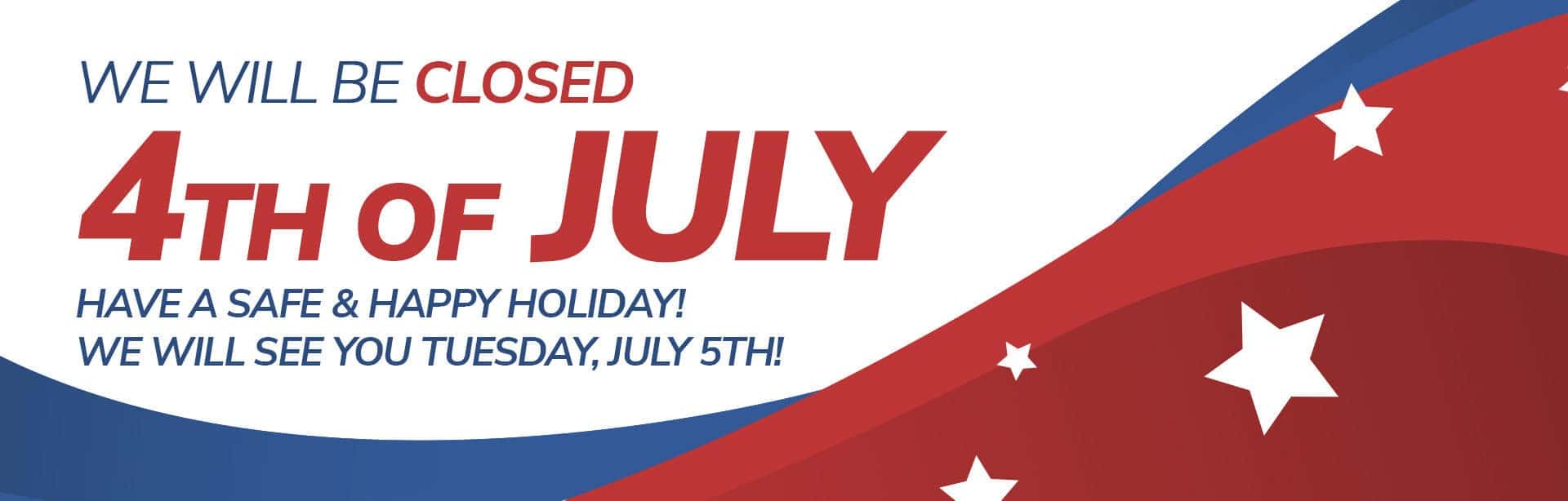 We will be closed for July 4th