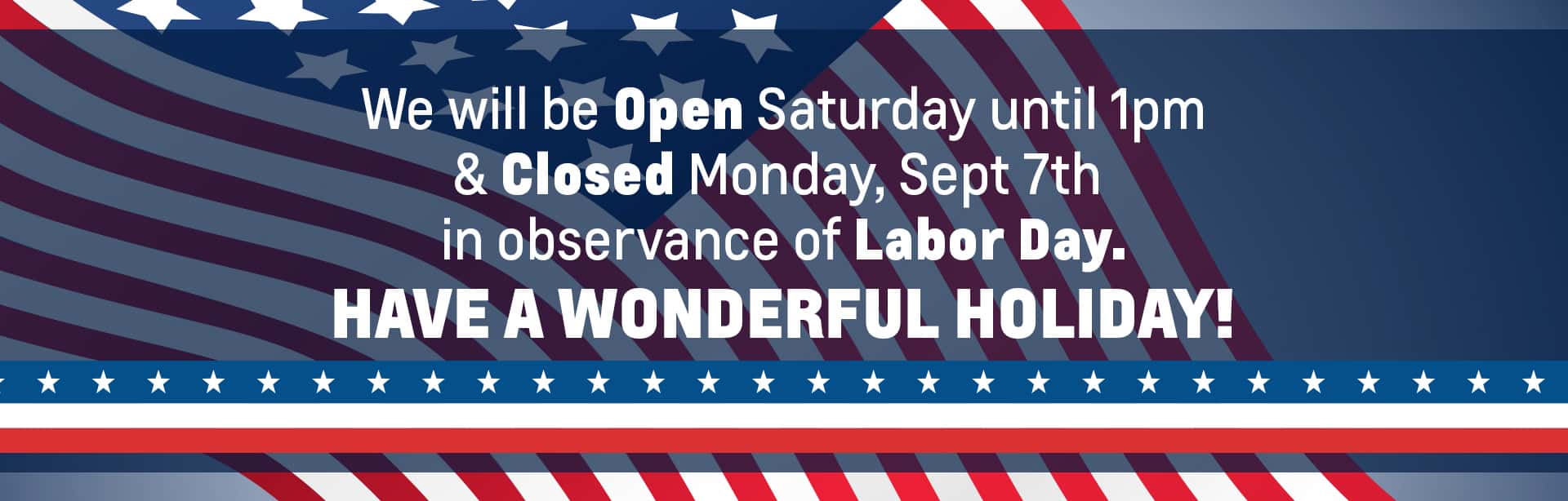We will be closed Monday for Labor Day!